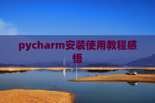 pycharm安装使用教程感悟 pycharm安装使用教程感悟